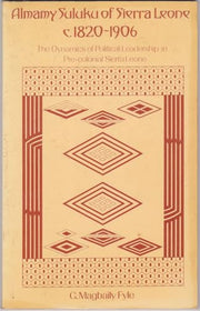 Almamy Suluku of Sierra Leone, c.1820-1906: Dynamics of Political Leadership in Pre-colonial Sierra Leone