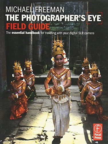 The Photographer's Eye Field Guide: The essential handbook for traveling with your digital SLR camera