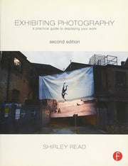 Exhibiting Photography: A Practical Guide to Displaying Your Work