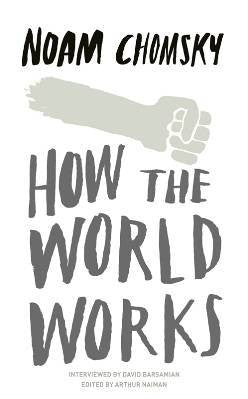 How the World Works: A collection of speeches and interviews from one of the greatest public intellectuals of our time