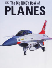 The Big Noisy Book of Planes: Discover the Biggest, Fastest and Best Flying Machines