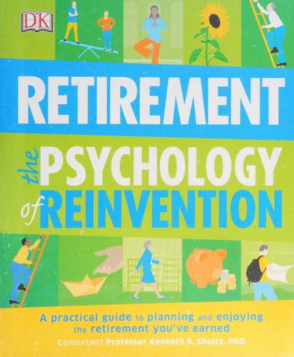 Retirement The Psychology of Reinvention: A Practical Guide to Planning and Enjoying the Retirement You've Earned