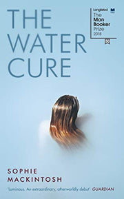 The Water Cure: LONGLISTED FOR THE MAN BOOKER PRIZE 2018