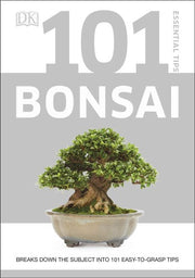 101 Essential Tips Bonsai: Breaks Down the Subject into 101 Easy-to-Grasp Tips
