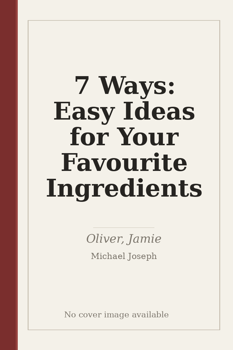 7 Ways: Easy Ideas for Your Favourite Ingredients - no cover image available