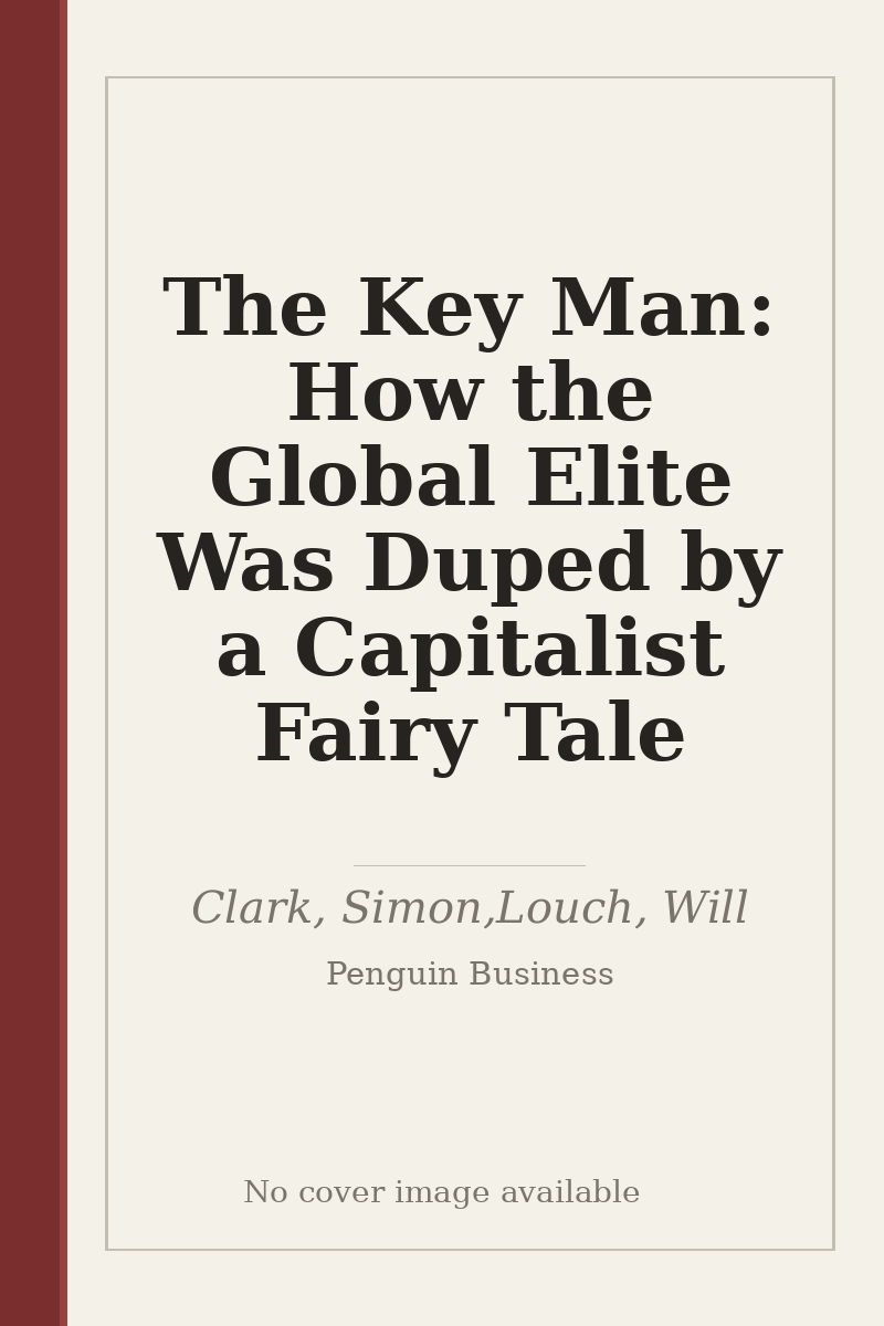 The Key Man: How the Global Elite Was Duped by a Capitalist Fairy Tale - no cover image available