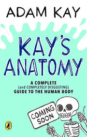 Kay’s Anatomy: A Complete (and Completely Disgusting) Guide to the Human Body