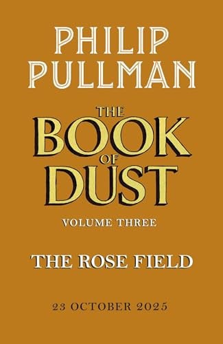 The Rose Field: The Book of Dust Volume Three: The long-awaited and highly anticipated conclusion in the bestselling series: 3 (Book of Dust Series, 3)