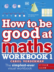 How to be Good at Maths Workbook 1, Ages 7-9 (Key Stage 2): The Simplest-Ever Visual Workbook