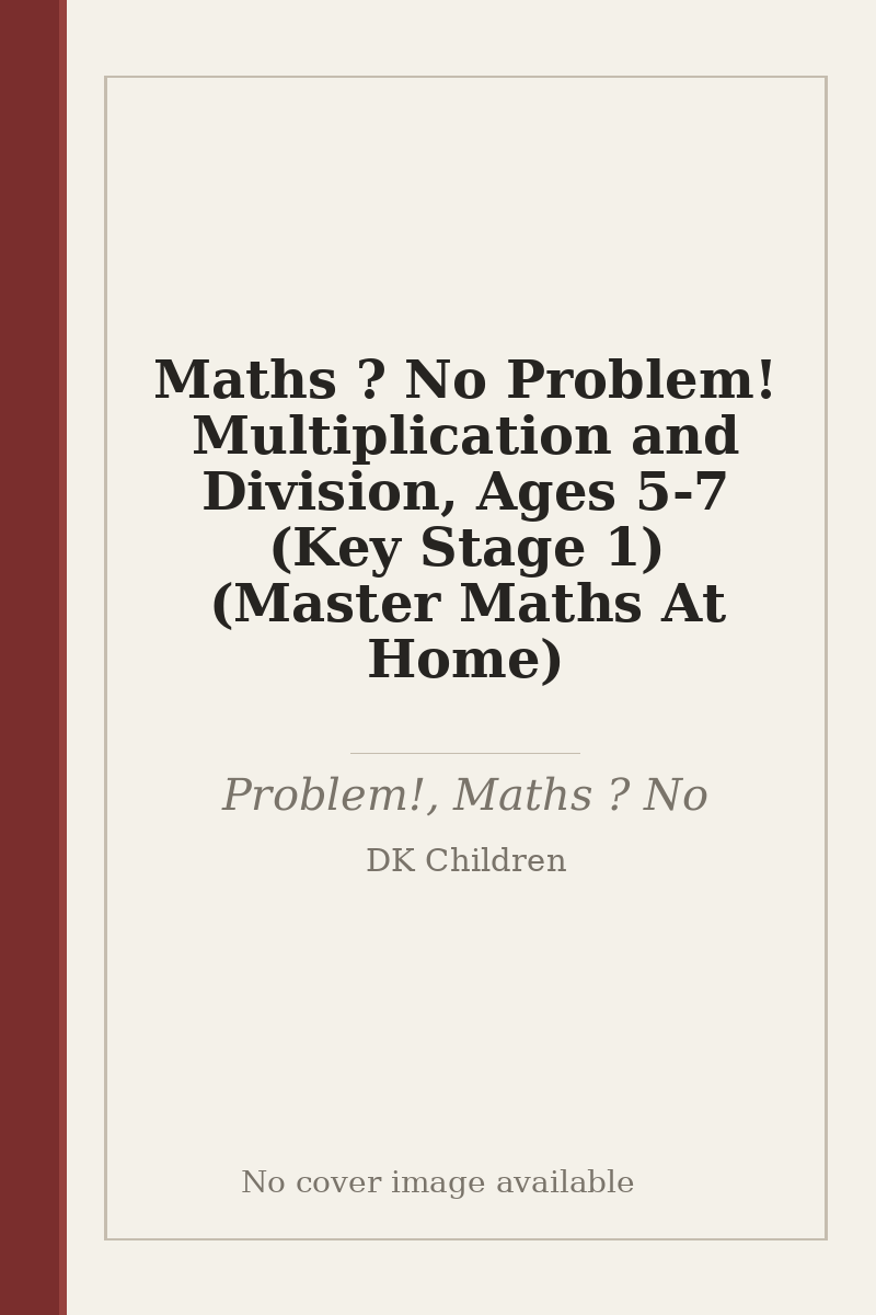 Maths ? No Problem! Multiplication and Division, Ages 5-7 (Key Stage 1) (Master Maths At Home) - no cover image available