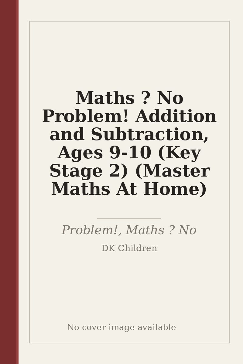 Maths ? No Problem! Addition and Subtraction, Ages 9-10 (Key Stage 2) (Master Maths At Home) - no cover image available