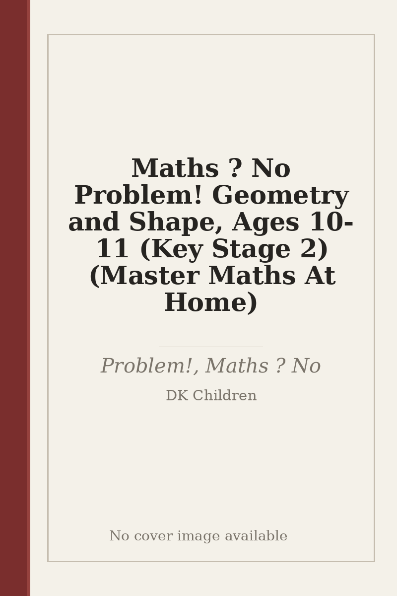 Maths ? No Problem! Geometry and Shape, Ages 10-11 (Key Stage 2) (Master Maths At Home) - no cover image available