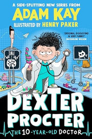 Dexter Procter the 10-Year-Old Doctor: The hilarious kids' fiction debut by bestselling author Adam Kay