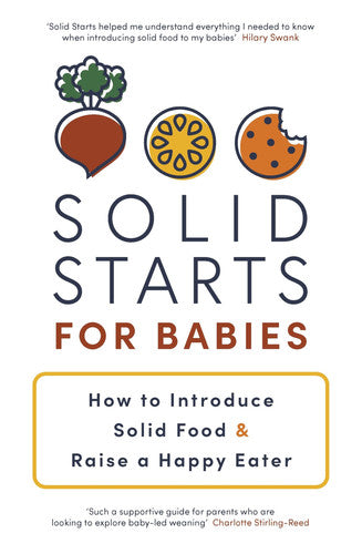 Solid Starts for Babies: How to Introduce Solid Food and Raise a Happy Eater - The Must-Have Book for New Parents