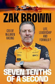 The Seven Tenths Of A Second: A behind-the-scenes look at McLaren’s comeback and the lessons in strategy, innovation and trust that fuel Formula 1