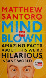 Mind = Blown: Amazing Facts About this Weird, Hilarious, Insane World