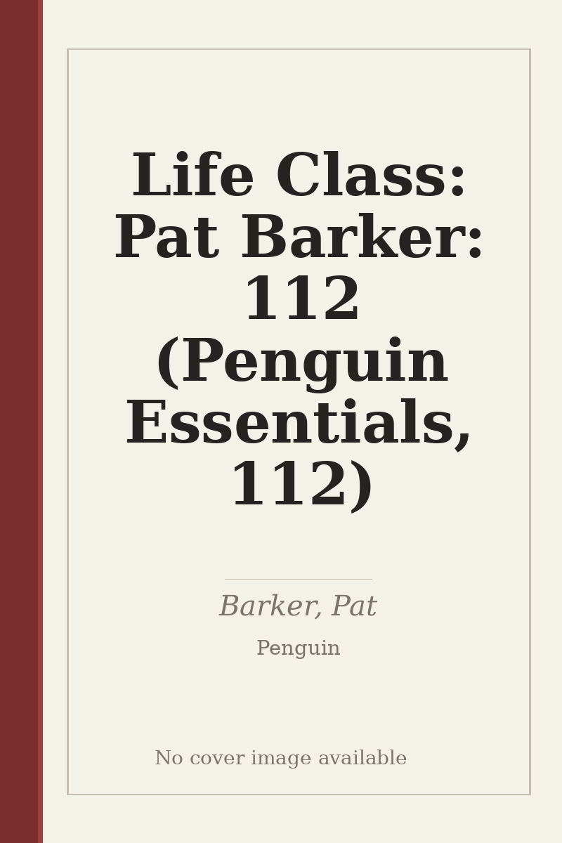 Life Class: Pat Barker: 112 (Penguin Essentials, 112) - no cover image available