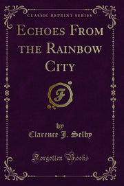 Echoes from the Rainbow City (Classic Reprint)