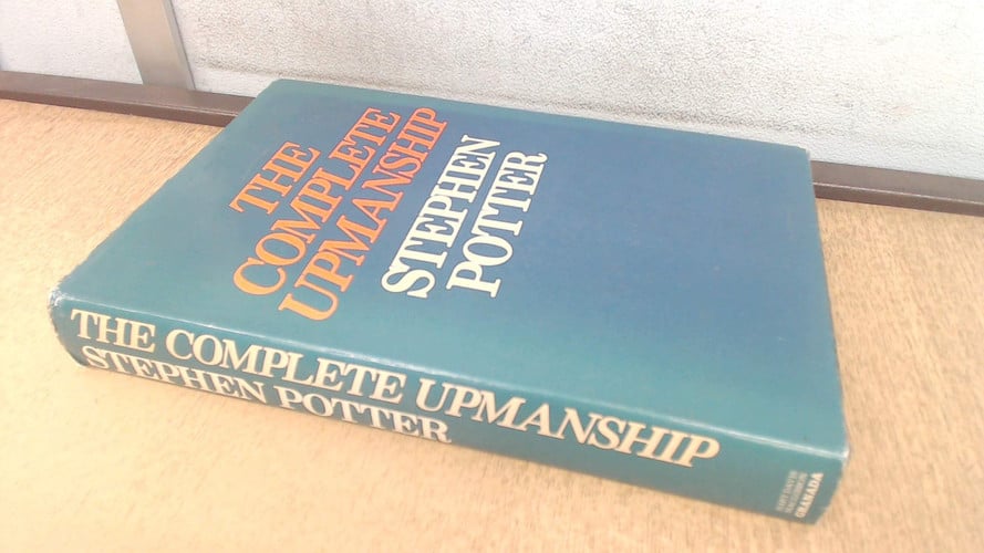 The Complete Upmanship including Gamesmanship, Lifemanship, One-upmanship & Supermanship