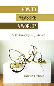 How to Measure a World?: A Philosophy of Judaism (New Jewish Philosophy and Thought)