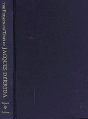 The Prayers and Tears of Jacques Derrida: Religion without Religion (Indiana Series in the Philosophy of Religion)