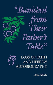 Banished From Their Father's Table: Loss of Faith and Hebrew Autobiography (Jewish Literature and Culture)