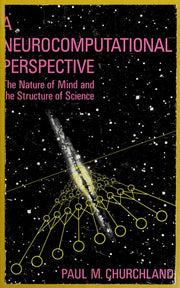 A Neurocomputational Perspective – The Nature of Mind & Structure of Science: The Nature of Mind and Structure of Science