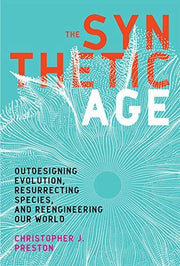 The Synthetic Age – Outdesigning Evolution, Resurrecting Species, and Reengineering Our World (The MIT Press)