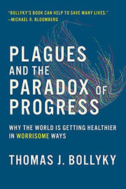 Plagues and the Paradox of Progress – Why the World Is Getting Healthier in Worrisome Ways