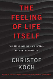 The Feeling of Life Itself – Why Consciousness Is Widespread but Can`t Be Computed (The MIT Press)