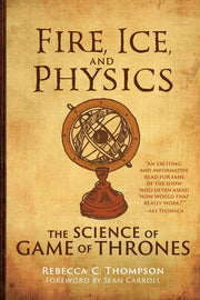 Fire, Ice, and Physics – The Science of Game of Thrones (The MIT Press)