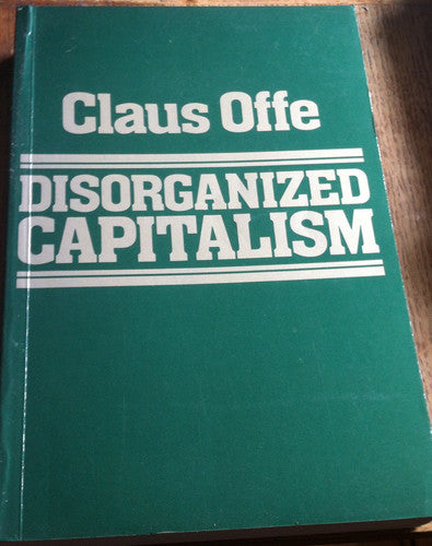 Disorganised Capitalism: Contemporary Transformations of Work and Politics (Studies in Contemporary German Social Thought)