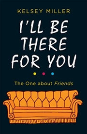 I'll Be There For You: The must-have guide to the hit TV show Friends filled with interviews, anecdotes and more