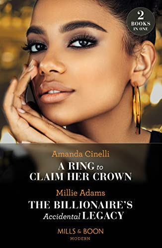 A Ring To Claim Her Crown / The Billionaire's Accidental Legacy: A Ring to Claim Her Crown / The Billionaire's Accidental Legacy (From Destitute to Diamonds)