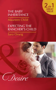 The Baby Inheritance: The Baby Inheritance (Billionaires and Babies, Book 72) / Expecting the Rancher's Child (Callahan's Clan, Book 1)