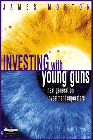 Investing with Young Guns: Next Generation Investment Strategies (Financial Times Series)