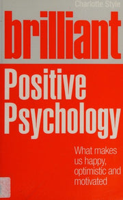 Brilliant Positive Psychology: What Makes us Happy, Optimistic and Motivated (Brilliant Lifeskills)