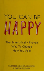 You Can Be Happy: The Scientifically Proven Way to Change How You Feel