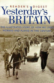 Yesterday's Britain: The Illustrated Story of How We Lived, Worked and Played in this Century
