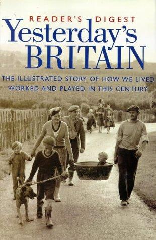 Yesterday's Britain: The Illustrated Story of How We Lived, Worked and Played in this Century