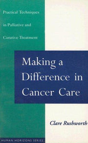 Making a Difference in Cancer Care: Practical Techniques in Palliative and Curative Treatment (Human Horizons)