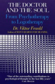 The Doctor and the Soul: From Psychotherapy to Logotherapy