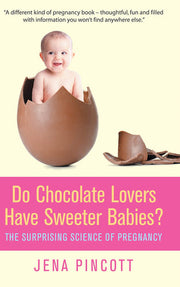 Do Chocolate Lovers Have Sweeter Babies?: The Surprising Science of Pregnancy