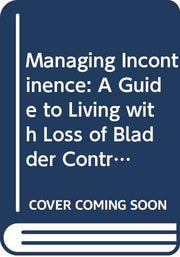 Managing Incontinence: A Guide to Living with Loss of Bladder Control