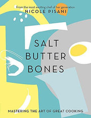 Salt, Butter, Bones: Mastering the art of great cooking