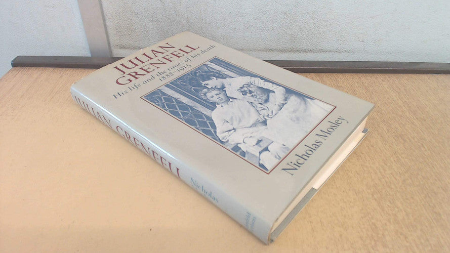 Julian Grenfell: His Life and Times of His Death 1888-1915