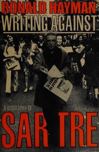 Writing Against. A Biography of Sartre