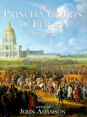 The Princely Courts Of Europe 1500 - 1750