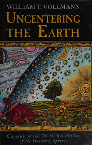 Uncentering The Earth: Copernicus and the Revolutions of the Heavenly Spheres