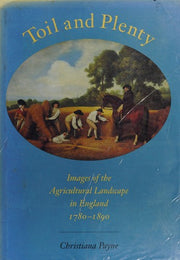 Toil & Plenty – Images of the Agricultural Landscape in England 1780 –1890 (Yale Agrarian Studies Series)